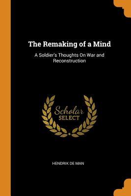 Read The Remaking of a Mind: A Soldier's Thoughts on War and Reconstruction - Hendrik de Man file in PDF