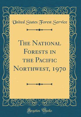 Full Download The National Forests in the Pacific Northwest, 1970 (Classic Reprint) - United States Forest Service | ePub