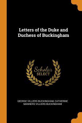 Read Letters of the Duke and Duchess of Buckingham - George Villiers Buckingham file in PDF