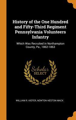 Download History of the One Hundred and Fifty-Third Regiment Pennsylvania Volunteers Infantry: Which Was Recruited in Northampton County, Pa., 1862-1863 - William R Kiefer file in PDF