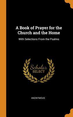 Full Download A Book of Prayer for the Church and the Home: With Selections from the Psalms - Anonymous file in PDF