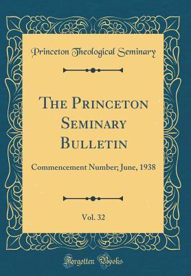 Read The Princeton Seminary Bulletin, Vol. 32: Commencement Number; June, 1938 (Classic Reprint) - Princeton Theological Seminary | PDF