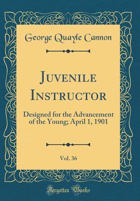 Read Juvenile Instructor, Vol. 36: Designed for the Advancement of the Young; April 1, 1901 (Classic Reprint) - George Q. Cannon file in PDF