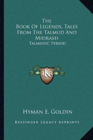 Read Online The Book Of Legends, Tales From The Talmud And Midrash: Talmudic Period - Hyman E. Goldin | PDF