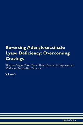 Download Reversing Adenylosuccinate Lyase Deficiency: Overcoming Cravings The Raw Vegan Plant-Based Detoxification & Regeneration Workbook for Healing Patients. Volume 3 - Health Central file in ePub