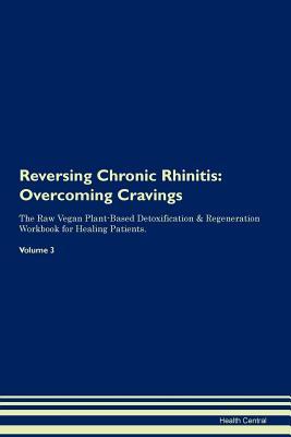 Read Online Reversing Chronic Rhinitis: Overcoming Cravings The Raw Vegan Plant-Based Detoxification & Regeneration Workbook for Healing Patients. Volume 3 - Health Central | PDF