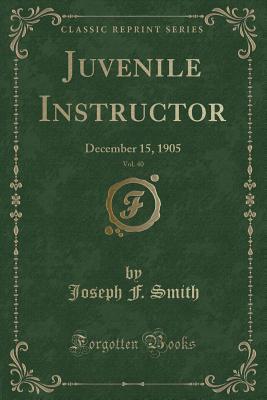 Download Juvenile Instructor, Vol. 40: December 15, 1905 (Classic Reprint) - Joseph F. Smith | ePub