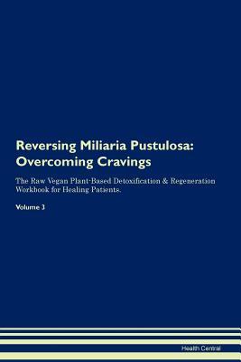Read Reversing Miliaria Pustulosa: Overcoming Cravings The Raw Vegan Plant-Based Detoxification & Regeneration Workbook for Healing Patients. Volume 3 - Health Central file in ePub