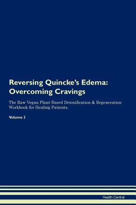 Full Download Reversing Quincke's Edema: Overcoming Cravings The Raw Vegan Plant-Based Detoxification & Regeneration Workbook for Healing Patients.Volume 3 - Health Central | PDF
