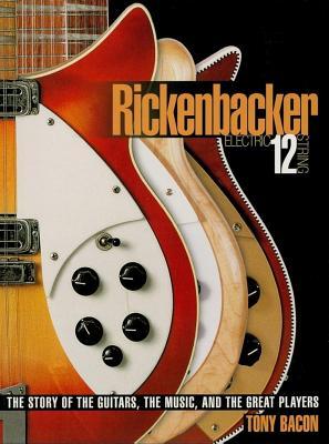 Full Download Rickenbacker Electric 12-String: The Story of the Guitars, the Music, and the Great Players - Tony Bacon file in ePub