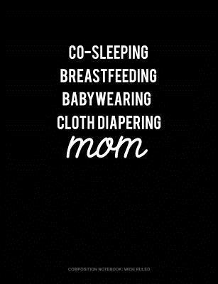 Read Co-Sleeping Breastfeeding Baby Wearing Cloth Diapering Mom: Composition Notebook: Wide Ruled -  | ePub