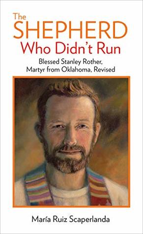 Full Download The Shepherd Who Didn't Run: Blessed Stanley Rother, Martyr from Oklahoma, Revised - Maria Ruiz Scaperlanda file in PDF