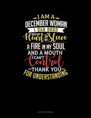 Read I'm a December Woman I Was Born with My Heart on My Sleeve Afire in My Soul and a Mouth I Can't Control Thank You for Understanding: Accounts Journal -  | ePub