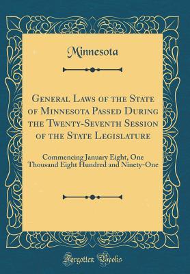 Download General Laws of the State of Minnesota Passed During the Twenty-Seventh Session of the State Legislature: Commencing January Eight, One Thousand Eight Hundred and Ninety-One (Classic Reprint) - Minnesota | PDF