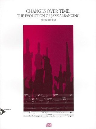 Full Download Changes Over Time -- The Evolution of Jazz Arranging (Book & CD) - Fred Sturm file in PDF