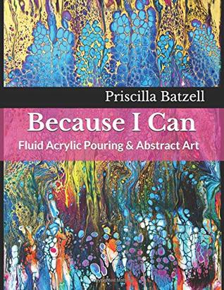Read Because I Can: Fluid Acrylic Pouring & Abstract Art - Priscilla Batzell file in PDF