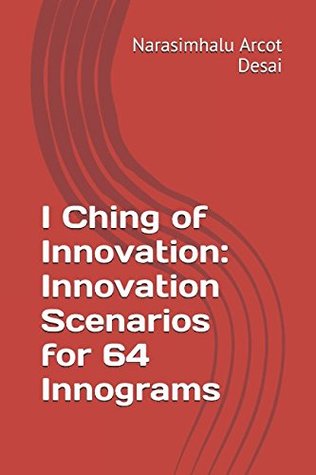 Read I Ching of Innovation: Innovation Scenarios for 64 Innograms - Narasimhalu Arcot Desai | PDF