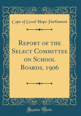 Full Download Report of the Select Committee on School Boards, 1906 (Classic Reprint) - Cape of Good Hope Parliament file in PDF