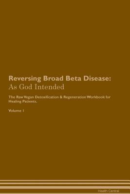 Download Reversing Broad Beta Disease: As God Intended The Raw Vegan Plant-Based Detoxification & Regeneration Workbook for Healing Patients. Volume 1 - Health Central | ePub