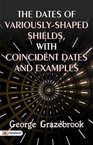 Read The Dates of Variously-shaped Shields, with Coincident Dates and Examples - George Grazebrook | ePub