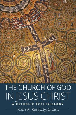 Read The Church of God in Jesus Christ: A Catholic Ecclesiology - Roch A Kereszty file in PDF