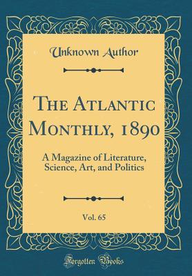 Read Online The Atlantic Monthly, 1890, Vol. 65: A Magazine of Literature, Science, Art, and Politics (Classic Reprint) - Unknown file in PDF