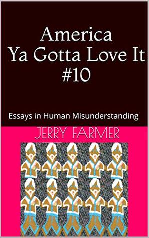 Download America Ya Gotta Love It #10: Essays in Human Misunderstanding - Jerry Farmer file in ePub