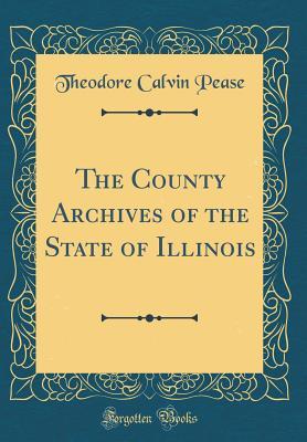 Download The County Archives of the State of Illinois (Classic Reprint) - Theodore Calvin Pease | PDF