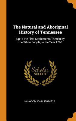 Read The Natural and Aboriginal History of Tennessee: Up to the First Settlements Therein by the White People, in the Year 1768 - John Haywood | ePub