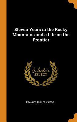 Read Eleven Years in the Rocky Mountains and a Life on the Frontier - Frances Fuller Victor | ePub