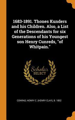 Read Online 1683-1891. Thones Kunders and His Children. Also, a List of the Descendants for Six Generations of His Youngest Son Henry Cunreds, of Whitpain. - Henry Clay Conrad | PDF