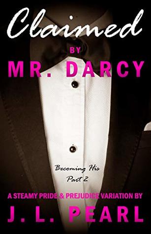 Full Download Claimed by Mr. Darcy: a steamy Pride and Prejudice variation (Becoming His Book 2) - J.L. Pearl file in PDF