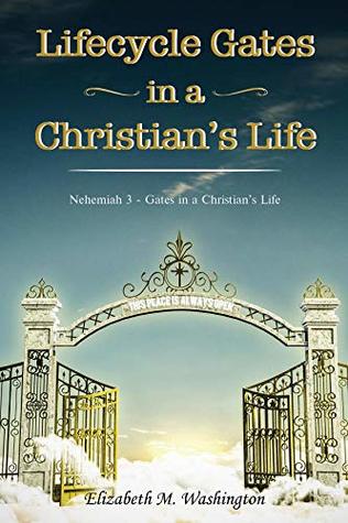 Read LIFECYCLE GATES IN A CHRISTIAN'S LIFE: Nehemiah 3 - Gates in a Christian's Life - ELIZABETH M. WASHINGTON file in PDF