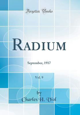 Read Online Radium, Vol. 9: September, 1917 (Classic Reprint) - Charles H. Viol file in PDF