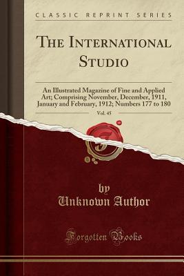 Read Online The International Studio, Vol. 45: An Illustrated Magazine of Fine and Applied Art; Comprising November, December, 1911, January and February, 1912; Numbers 177 to 180 (Classic Reprint) - Unknown file in ePub