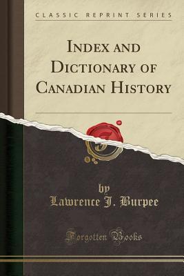 Full Download Index and Dictionary of Canadian History (Classic Reprint) - Lawrence J. Burpee | PDF