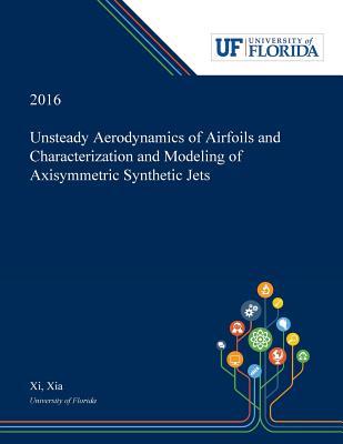 Read Online Unsteady Aerodynamics of Airfoils and Characterization and Modeling of Axisymmetric Synthetic Jets - XI Xia file in ePub