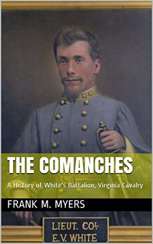 Read The Comanches: A History of White's Battalion, Virginia Cavalry - Frank M. Myers | PDF