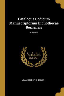 Full Download Catalogus Codicum Manuscriptorum Bibliothecae Bernensis; Volume 2 - Jean Rodolphe Sinner file in PDF