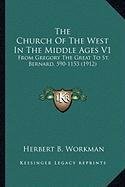 Read Online The Church Of The West In The Middle Ages V1: From Gregory The Great To St. Bernard, 590-1153 (1912) - Herbert B. Workman | PDF