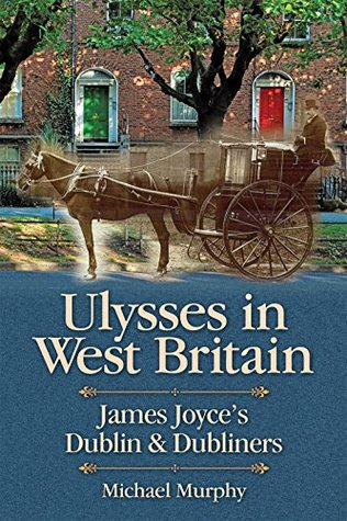 Read Online Ulysses in West Britain: James Joyce’s Dublin & Dubliners - Michael Murphy file in PDF