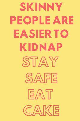 Read Online Skinny People Are Easier to Kidnap Stay Safe Eat Cake: Funny Baking Quote Notebook / Journal for Sister, Wife or Mother to Write Recipes Ideas (6''x9'') -  file in ePub