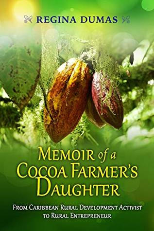 Read Memoir of a Cocoa Farmer's Daughter: From Caribbean Rural Development Activist to Rural Entrepreneur - Regina Dumas file in PDF