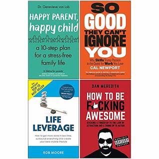 Download Happy Parent Happy Child, So Good They Cant Ignore You, Life Leverage, How To Be Fcking Awesome 4 Books Collection Set - Dr Genevieve Von Lob file in PDF