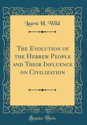 Download The Evolution of the Hebrew People and Their Influence on Civilization (Classic Reprint) - Laura H. Wild file in ePub