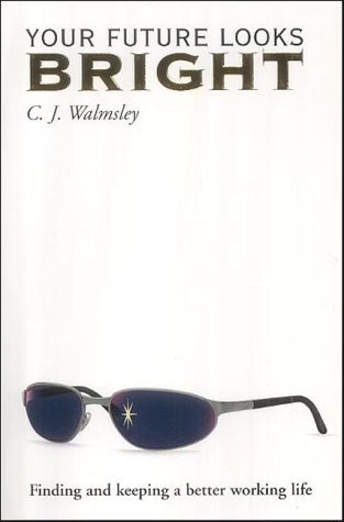 Full Download Your Future Looks Bright: Finding and Keeping a Better Working Life - C.J. Walmsley file in ePub