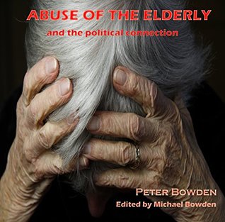 Read ABUSE OF THE ELDERLY: THE POLITICAL CONNECTION - Peter Bowden file in ePub