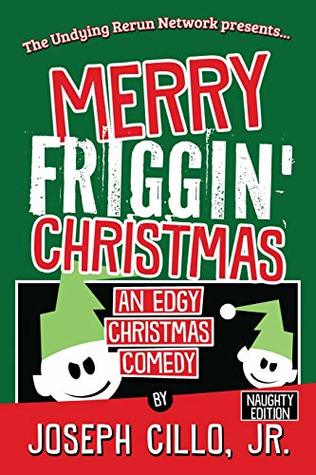 Read Merry Friggin' Christmas: An Edgy Christmas Comedy: Naughty Edition - Joseph Cillo Jr. file in PDF