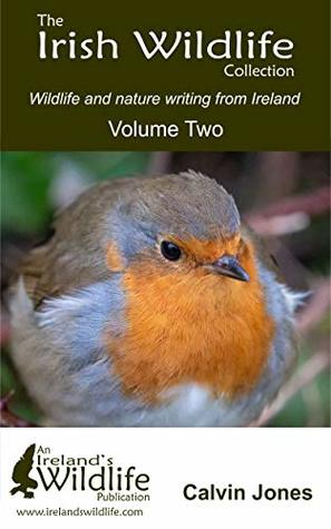 Read Online The Irish Wildlife Collection: Wildlife and Nature Writing from Ireland: Volume Two (The Irish WildlifeCollection Book 2) - Calvin Jones | ePub