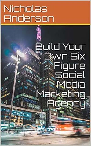 Read Online Build Your Own Six Figure Social Media Marketing Agency - Nicholas Anderson file in PDF